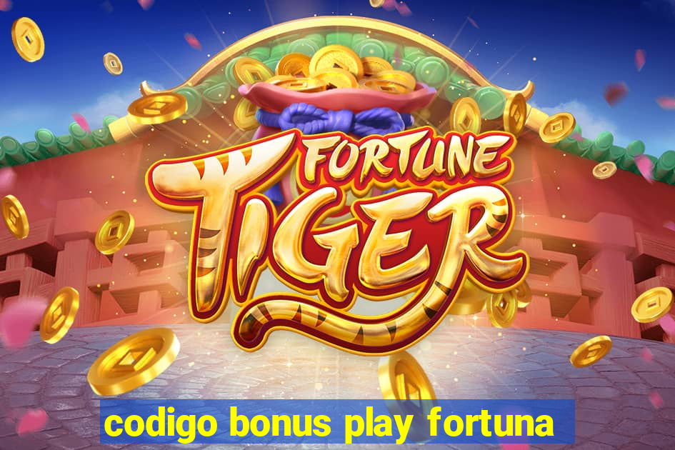 codigo bonus play fortuna