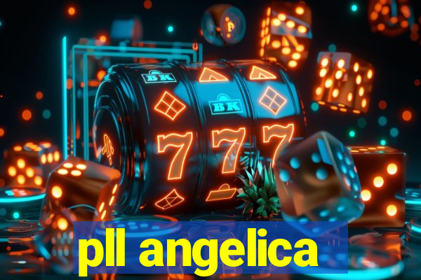 pll angelica