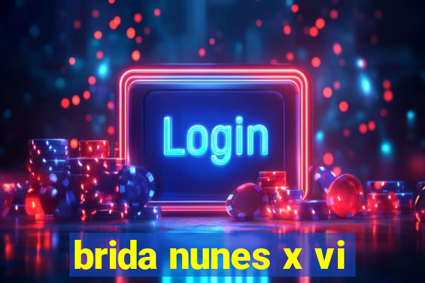 brida nunes x vi