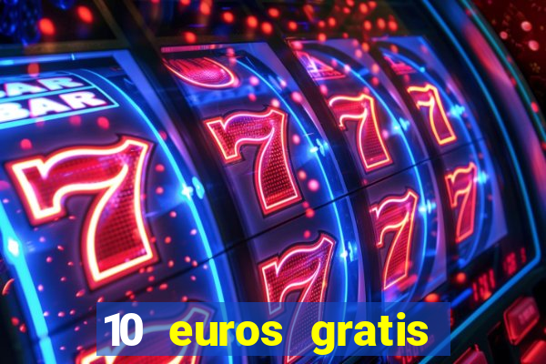 10 euros gratis sin depósito casino espa?a