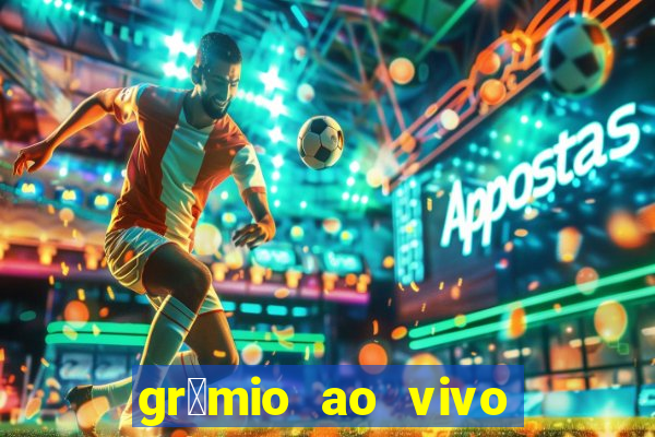 gr锚mio ao vivo futebol play