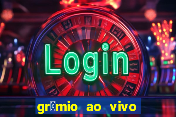 gr锚mio ao vivo futebol play