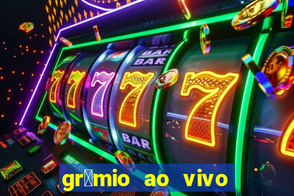 gr锚mio ao vivo futebol play