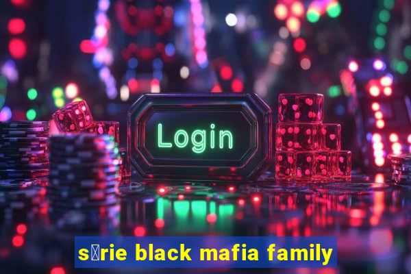 s茅rie black mafia family