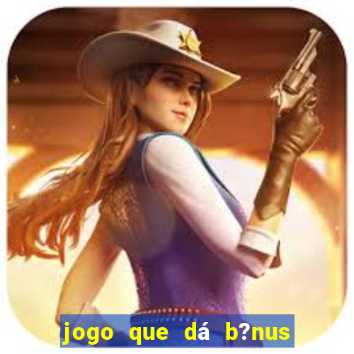 jogo que dá b?nus no cadastro