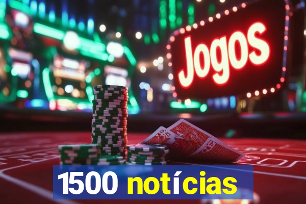 1500 notícias