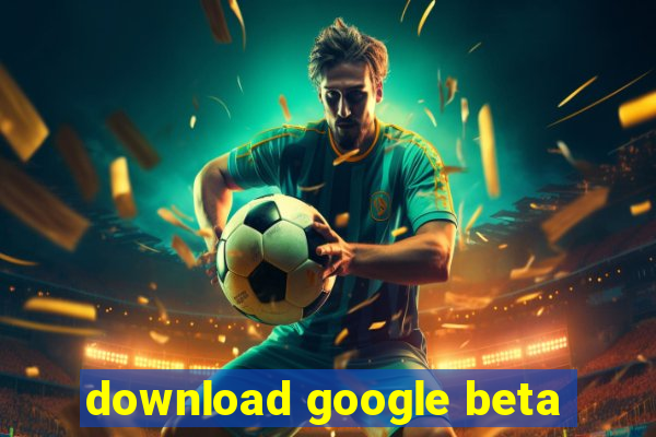 download google beta