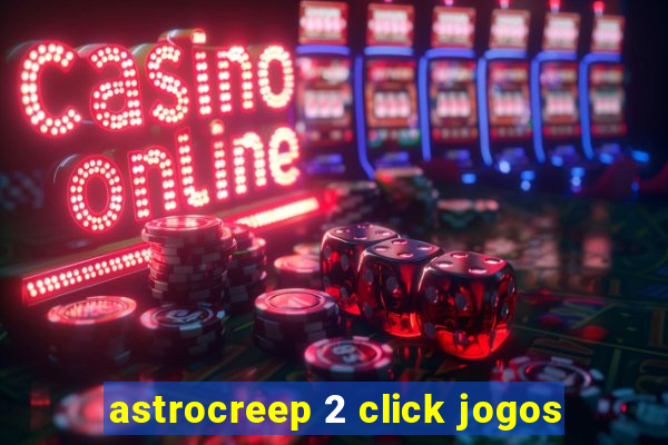 astrocreep 2 click jogos