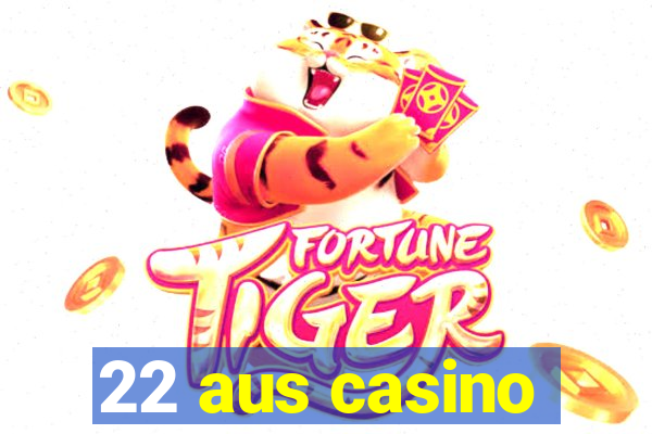 22 aus casino