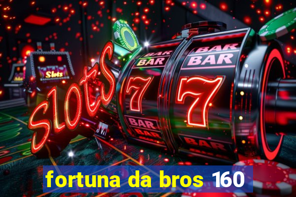 fortuna da bros 160