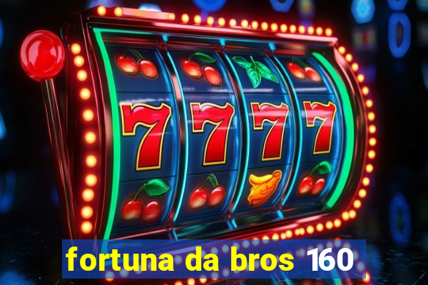 fortuna da bros 160