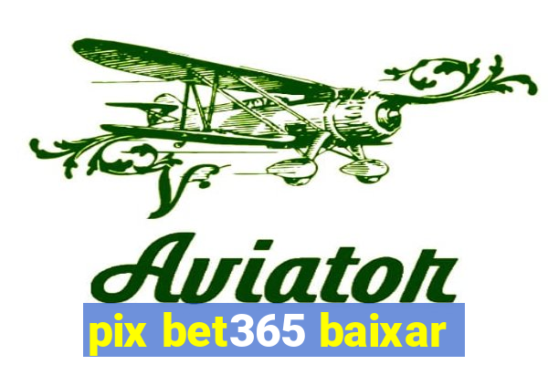 pix bet365 baixar