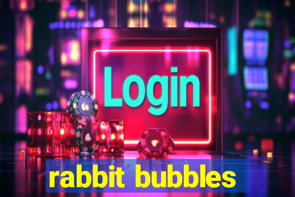 rabbit bubbles