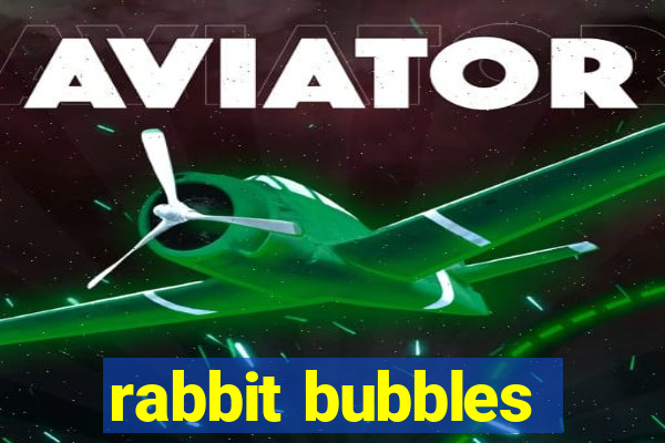 rabbit bubbles