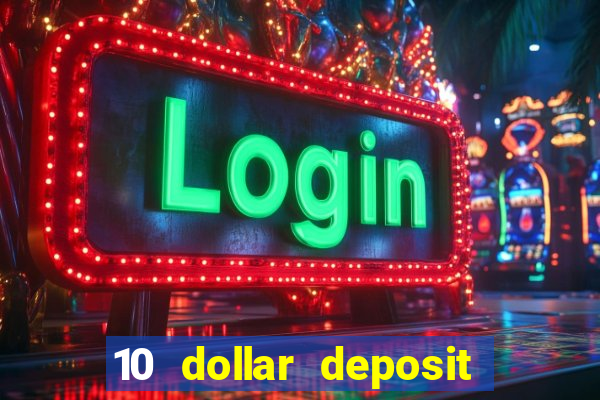 10 dollar deposit bonus casino