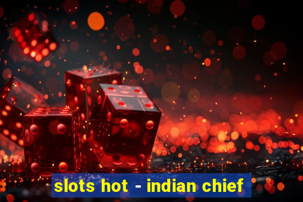 slots hot - indian chief