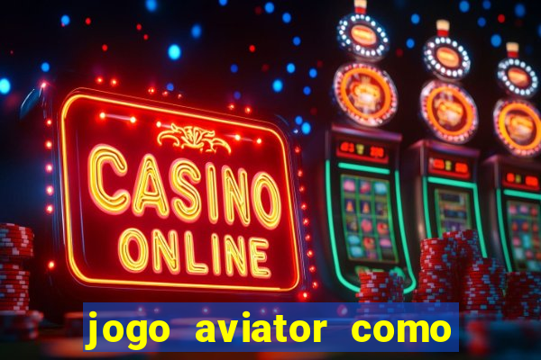 jogo aviator como ganhar dinheiro