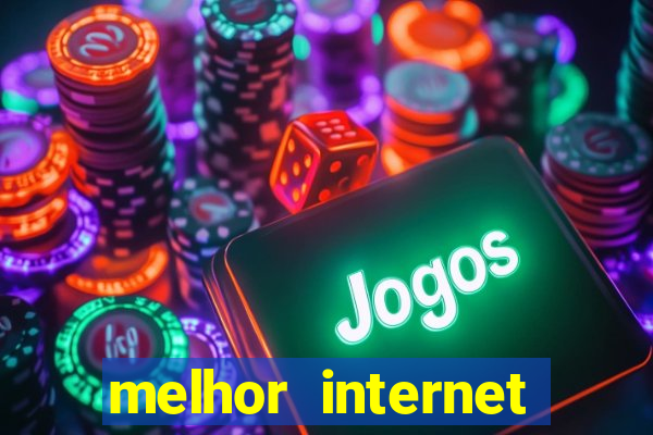 melhor internet para jogos