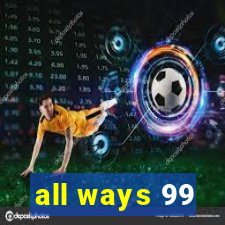 all ways 99