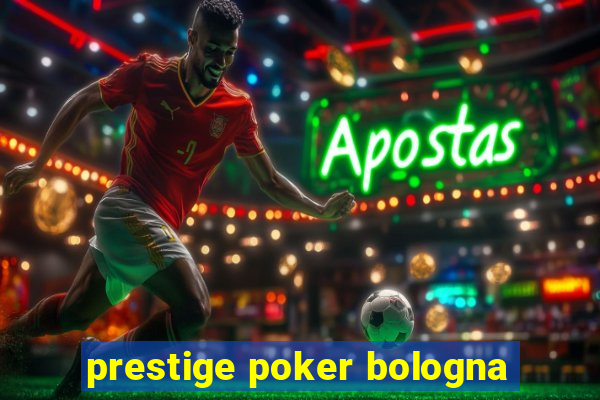 prestige poker bologna