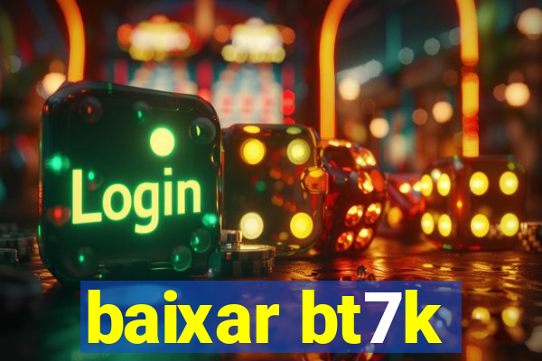 baixar bt7k