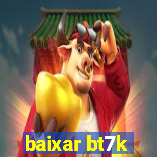 baixar bt7k