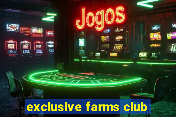 exclusive farms club