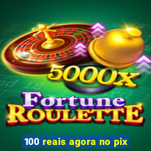 100 reais agora no pix