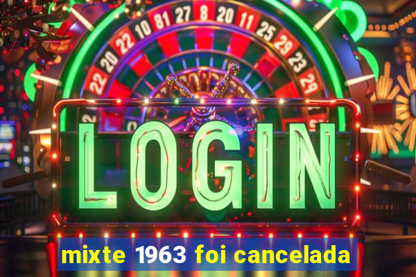 mixte 1963 foi cancelada