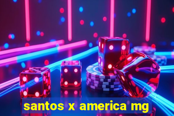 santos x america mg