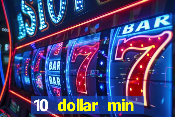 10 dollar min deposit casino