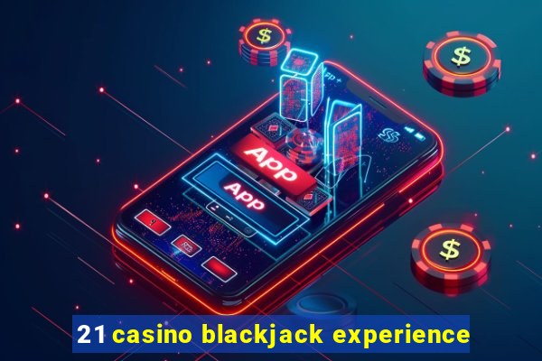 21 casino blackjack experience