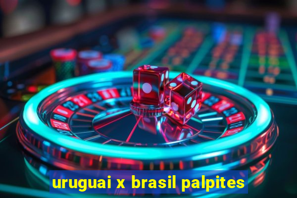 uruguai x brasil palpites