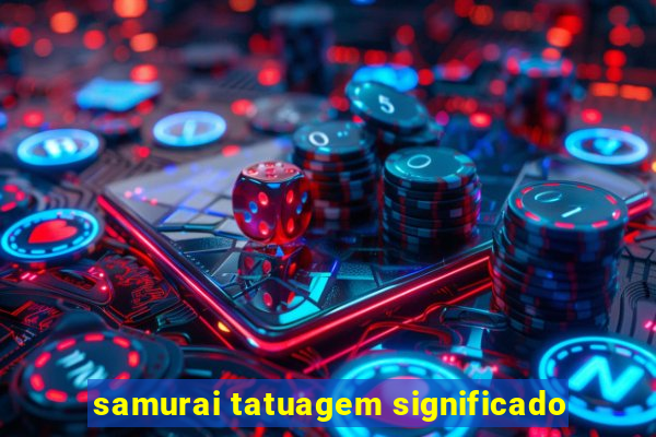 samurai tatuagem significado