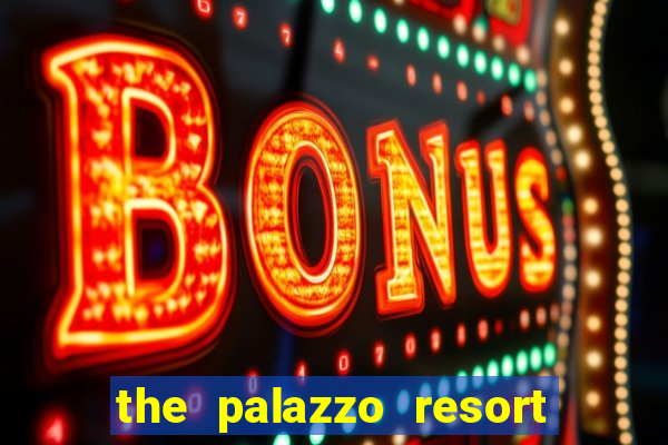 the palazzo resort hotel and casino las vegas