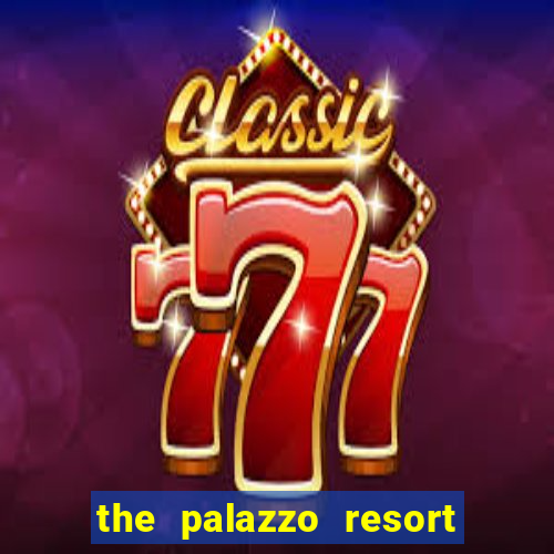 the palazzo resort hotel and casino las vegas