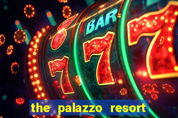 the palazzo resort hotel and casino las vegas