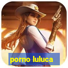 porno luluca