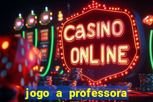 jogo a professora escola legal