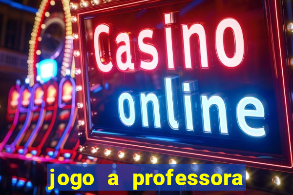 jogo a professora escola legal