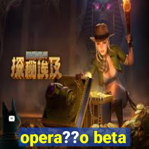 opera??o beta