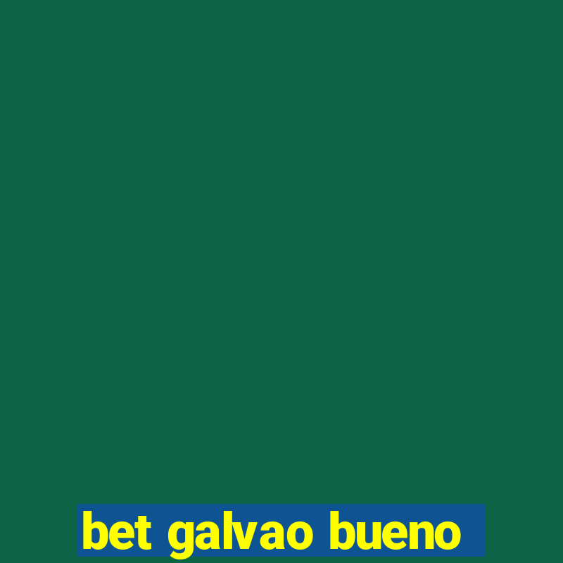 bet galvao bueno