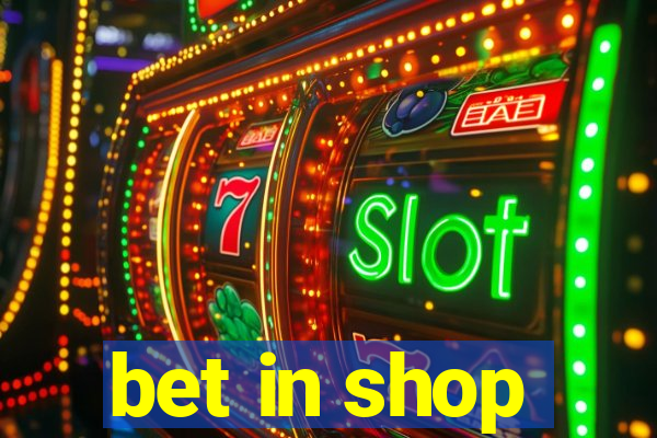 bet in shop