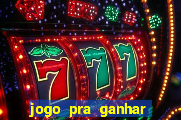 jogo pra ganhar dinheiro na hora