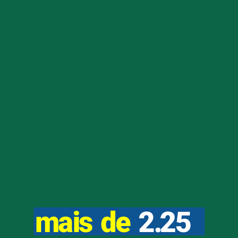 mais de 2.25