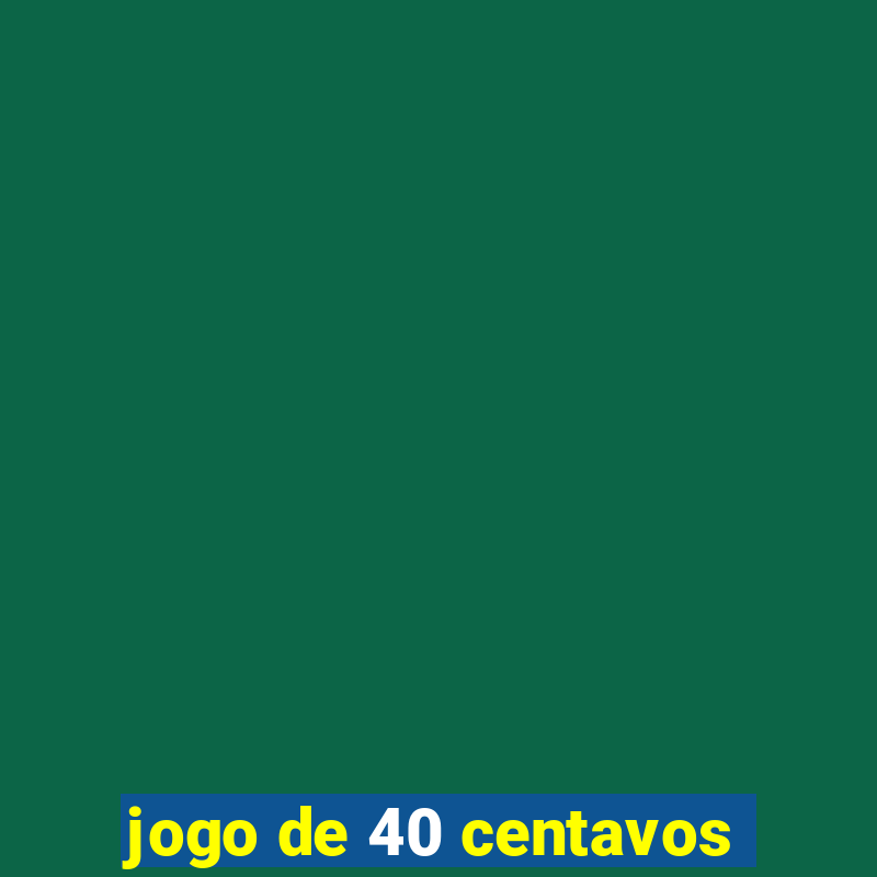 jogo de 40 centavos