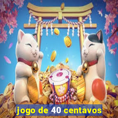 jogo de 40 centavos