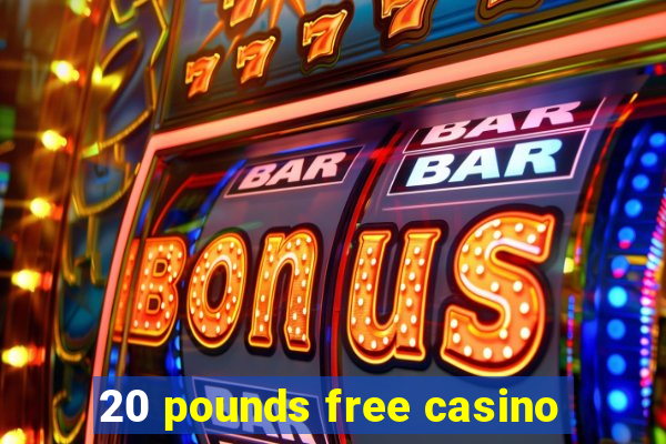 20 pounds free casino