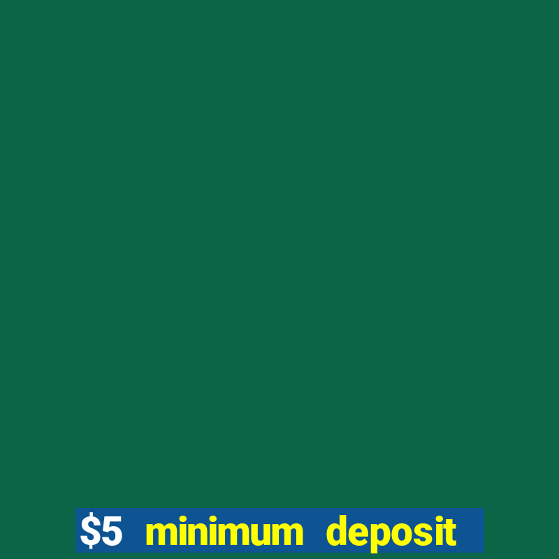 $5 minimum deposit casino 2022