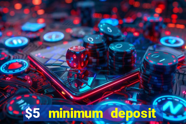 $5 minimum deposit casino 2022